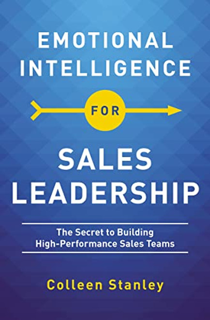 Emotional Intelligence for Sales Leadership (The Secret to Building High-Performance Sales Teams) by Colleen Stanley, 9781400217724