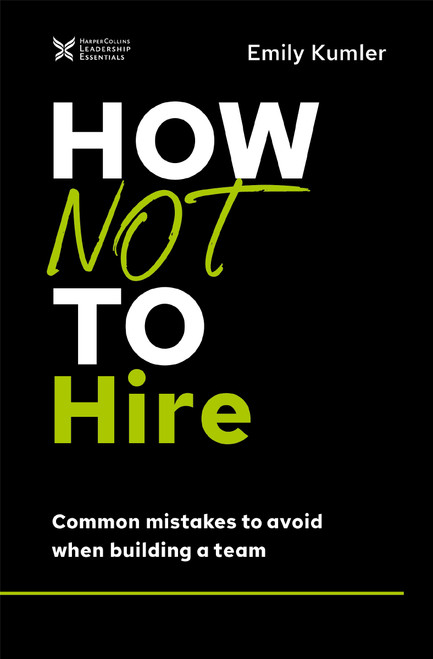 How Not to Hire (Common Mistakes to Avoid When Building a Team) by Emily Kumler, 9781400218660