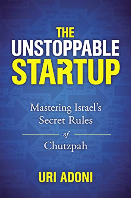 The Unstoppable Startup (Mastering Israel's Secret Rules of Chutzpah) by Uri Adoni, 9781400219162