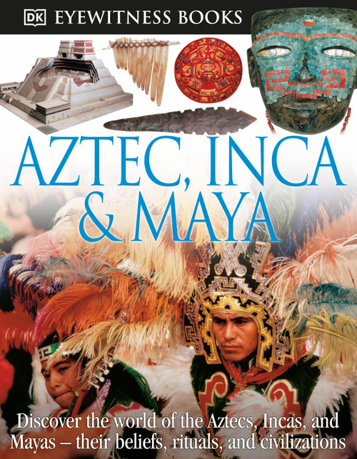 DK Eyewitness Books: Aztec, Inca & Maya (Discover the World of the Aztecs, Incas, and Mayas-) by DK, 9780756673208