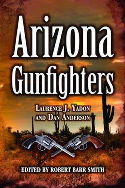 Arizona Gunfighters by Laurence Yadon, Dan Anderson, Robert Smith, 9781589806511