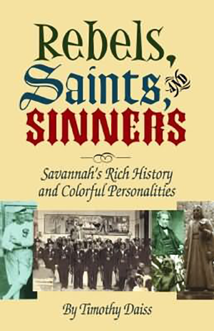Rebels, Saints, and Sinners (Savannah's Rich History and Colorful Personalities) by Timothy Daiss, 9781589800496