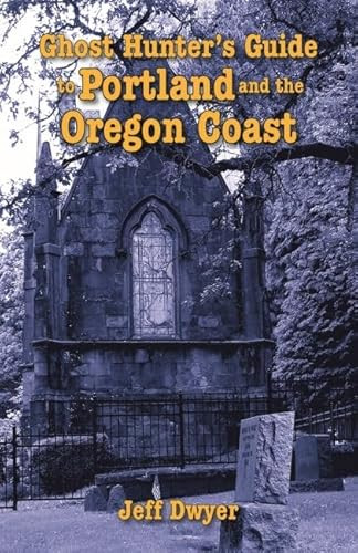 Ghost Hunter's Guide to Portland and Oregon Coast by Jeff Dwyer, 9781455621163