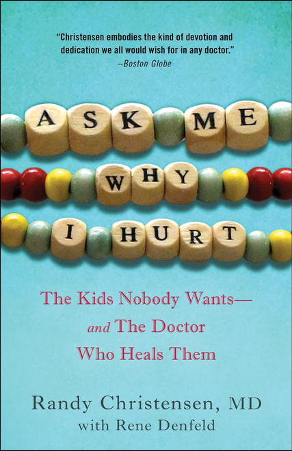 Ask Me Why I Hurt (The Kids Nobody Wants and the Doctor Who Heals Them) by Randy Christensen, M.D., 9780307719010