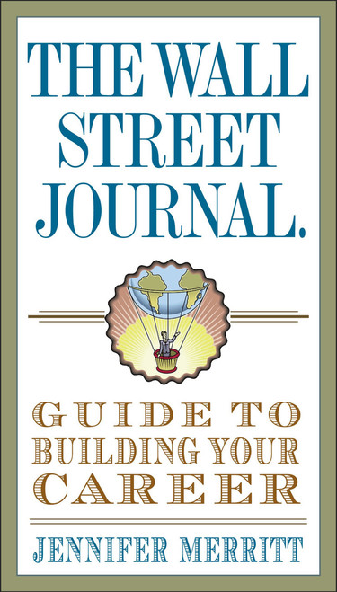 The Wall Street Journal Guide to Building Your Career by Jennifer Merritt, 9780307719560