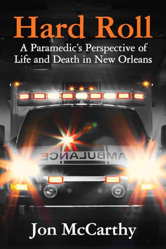 Hard Roll (A Paramedic's Perspective of Life and Death in New Orleans) by Jon McCarthy, 9781455623211