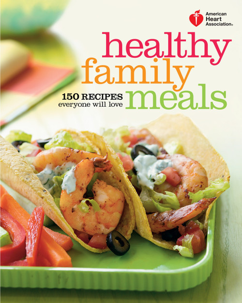 American Heart Association Healthy Family Meals (150 Recipes Everyone Will Love: A Cookbook) by American Heart Association, 9780307720627