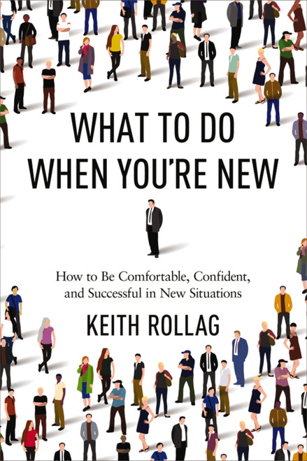 What to Do When You're New (How to Be Comfortable, Confident, and Successful in New Situations) by Keith Rollag, 9780814434895