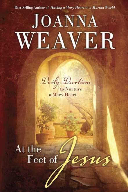 At the Feet of Jesus (Daily Devotions to Nurture a Mary Heart) by Joanna Weaver, 9780307731005