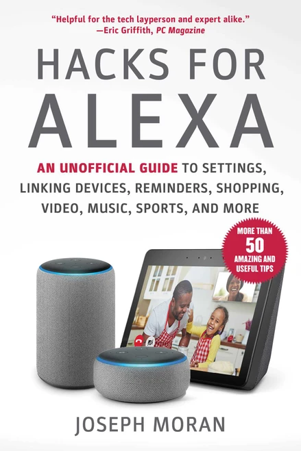Hacks for Alexa (An Unofficial Guide to Settings, Linking Devices, Reminders, Shopping, Video, Music, Sports, and More) by Joseph Moran, 9781631585302