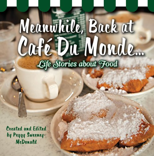 Meanwhile, Back at Café Du Monde . . . (Life Stories about Food) by Peggy Sweeney-McDonald, 9781455616602