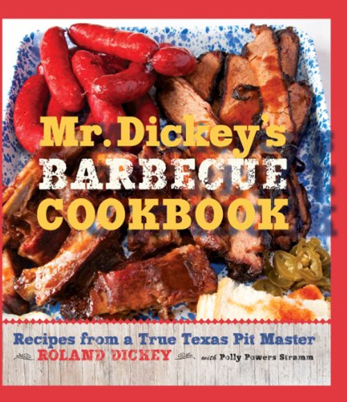 Mr. Dickey's Barbecue Cookbook (Recipes from a True Texas Pit Master) by Roland Dickey, Polly Powers Stramm, 9781455616862