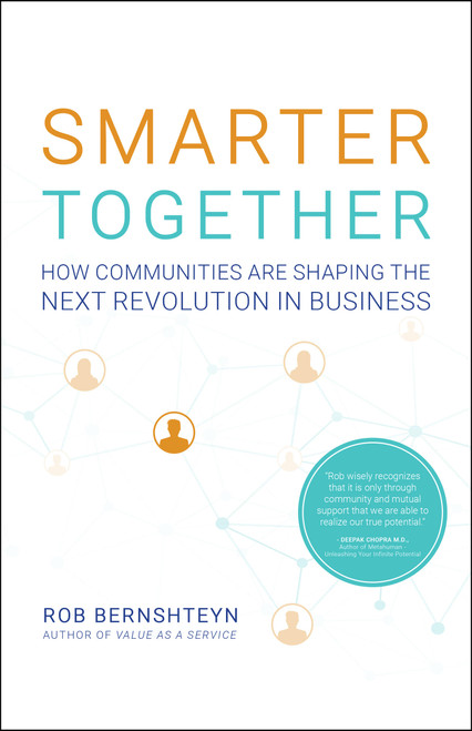 Smarter Together (How Communities Are Shaping the Next Revolution in Business) by Rob Bernshteyn, 9781626347069