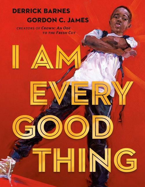 I Am Every Good Thing by Derrick Barnes, Gordon C. James, 9780525518778