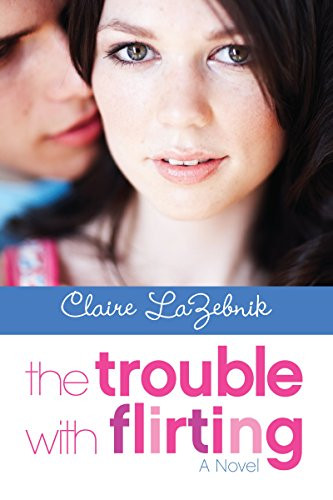 The Trouble with Flirting by Claire LaZebnik, 9780061921278