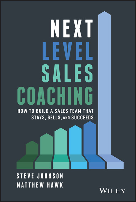 Next Level Sales Coaching (How to Build a Sales Team That Stays, Sells, and Succeeds) by Steve Johnson, Matthew Hawk, 9781119685487