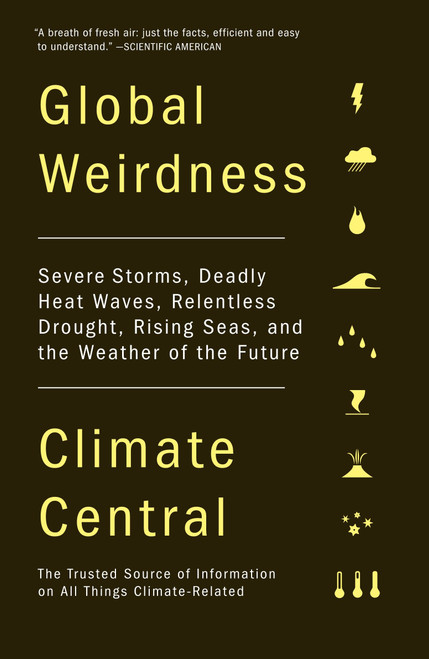 Global Weirdness (Severe Storms, Deadly Heat Waves, Relentless Drought, Rising Seas, and the Weather of the Future) by Climate Central, 9780307743367