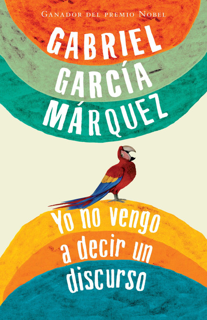 Yo no vengo a decir un discurso / I Did Not Come to Give a Speech (Spanish Edition) by Gabriel García Márquez, 9780307743459