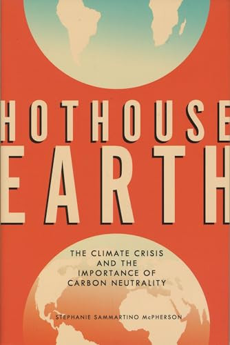 Hothouse Earth (The Climate Crisis and the Importance of Carbon Neutrality) by Stephanie Sammartino McPherson, 9781541579170