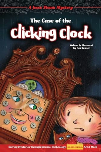 The Case of the Clicking Clock (Solving Mysteries Through Science, Technology, Engineering, Art & Math) by Ken Bowser, Ken Bowser, 9781634409452