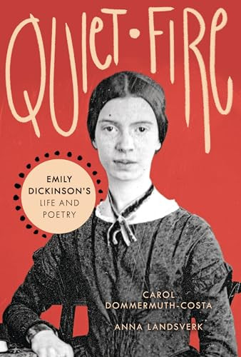 Quiet Fire (Emily Dickinson's Life and Poetry) by Carol Dommermuth-Costa, Anna Landsverk, 9781728416342