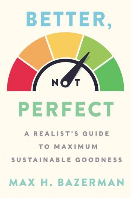 Better, Not Perfect (A Realist's Guide to Maximum Sustainable Goodness) by Max H. Bazerman, 9780063002708