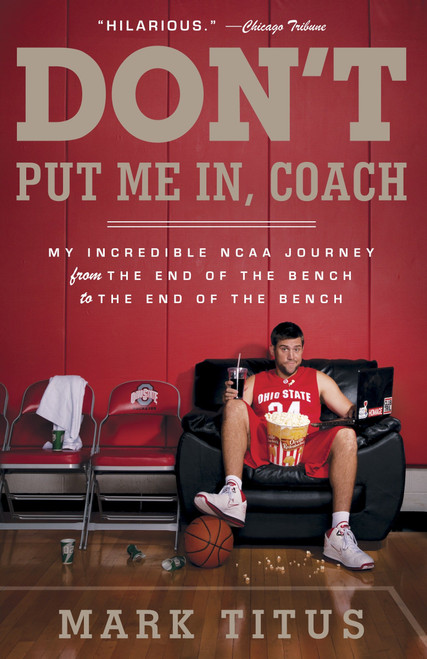 Don't Put Me In, Coach (My Incredible NCAA Journey from the End of the Bench to the End of the Bench) by Mark Titus, 9780307745385