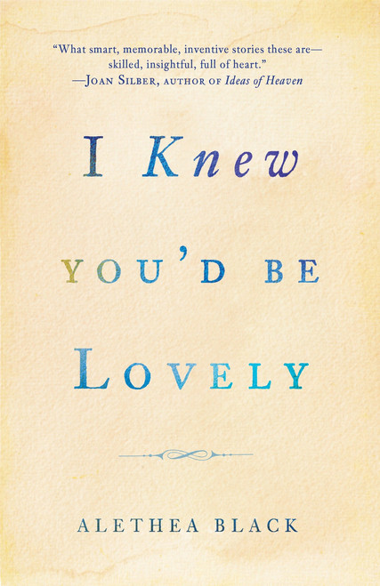 I Knew You'd Be Lovely (Stories) by Alethea Black, 9780307886033