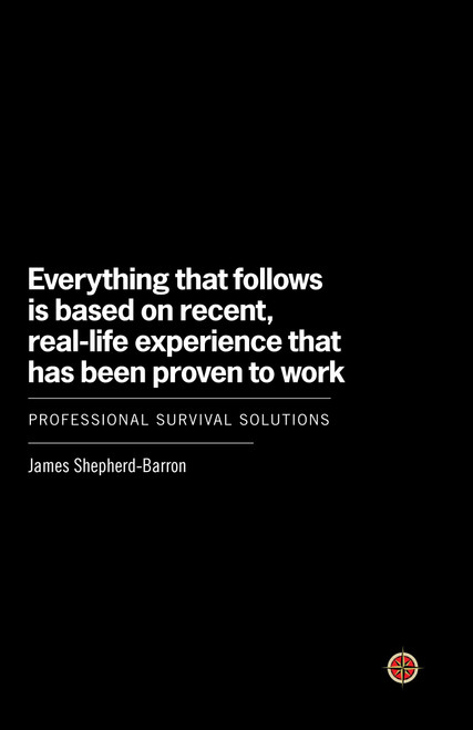 Everything That Follows Is Based on Recent, Real-Life Experience That Has Been Proven to Work (Professional Survival Solutions) by James Shepherd-Barron, 9780307886323