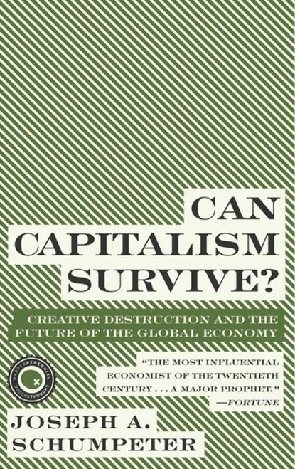 Can Capitalism Survive? (Creative Destruction and the Future of the Global Economy) by Joseph A. Schumpeter, 9780061928017