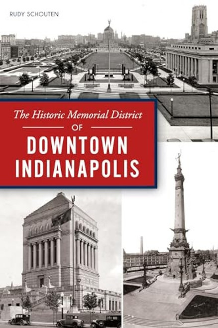The Historic Memorial District of Downtown Indianapolis by Rudy Schouten, 9781467141826
