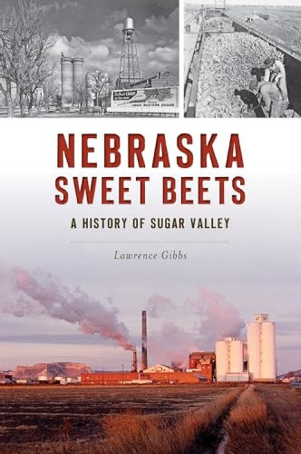 Nebraska Sweet Beets (A History of Sugar Valley) by Lawrence Gibbs, 9781467144278