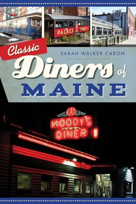 Classic Diners of Maine by Sarah Walker Caron, 9781467141031