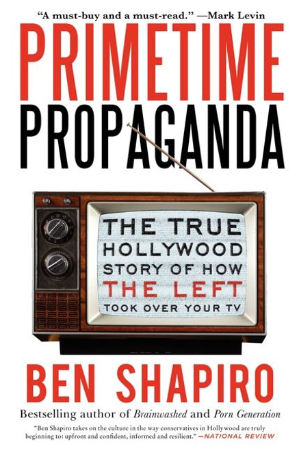 Primetime Propaganda (The True Hollywood Story of How the Left Took Over Your TV) by Ben Shapiro, 9780061934780