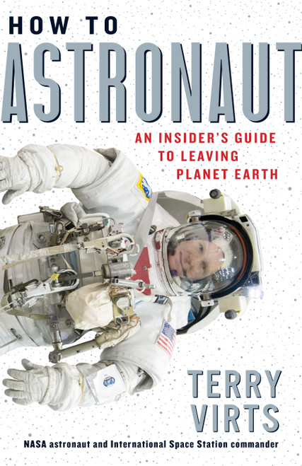 How to Astronaut (An Insider's Guide to Leaving Planet Earth) by Terry Virts, 9781523509614