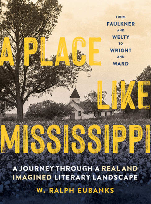 A Place Like Mississippi (A Journey Through a Real and Imagined Literary Landscape) by W. Ralph Eubanks, 9781604699586