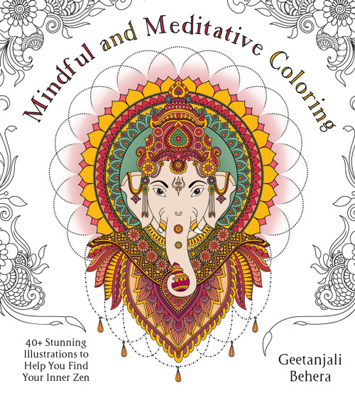 Mindful and Meditative Coloring (40+ Stunning Illustrations to Help You Find Your Inner Zen) by Geetanjali Behera, 9781645671428