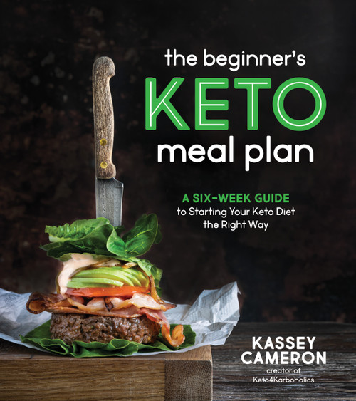 The Beginner's Keto Meal Plan (A Six-Week Guide to Starting Your Keto Diet the Right Way) by Kassey Cameron, 9781645670940