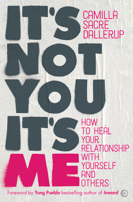 It's Not You, It's Me (How to Heal Your Relationship with Yourself and Others) by Camilla Sacre-Dallerup, Yung Pueblo, 9781786782724