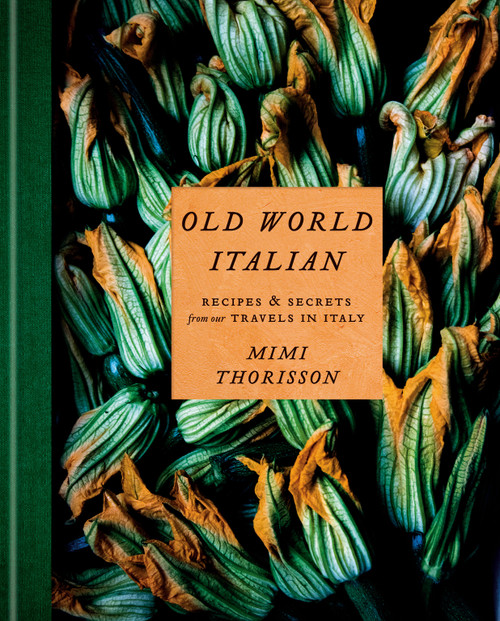 Old World Italian (Recipes and Secrets from Our Travels in Italy: A Cookbook) by Mimi Thorisson, 9781984823595