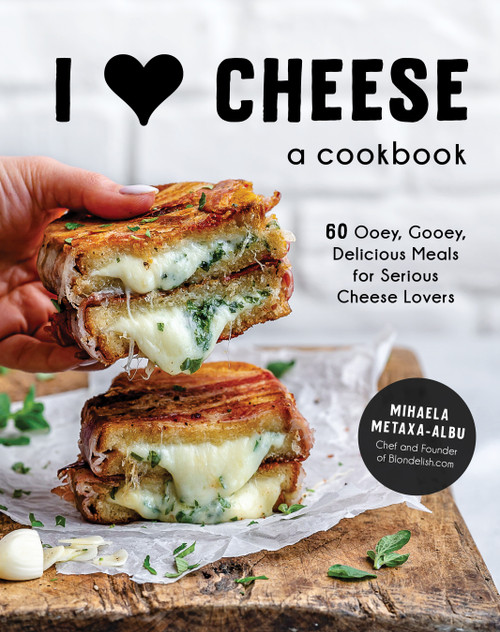 I Heart Cheese: A Cookbook (60 Ooey, Gooey, Delicious Meals for Serious Cheese Lovers) by Mihaela Metaxa-Albu, 9781645671800