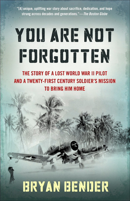 You Are Not Forgotten (The Story of a Lost World War II Pilot and a Twenty-First-Century Soldier's Mission to Bring Him Home) by Bryan Bender, 9780307946461