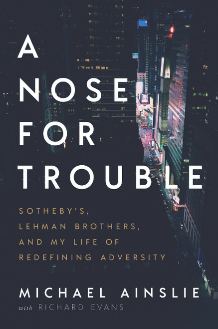 A Nose for Trouble (Sotheby's, Lehman Brothers, and My Life of Redefining Adversity) by Michael Ainslie, Richard Evans, 9781626346710