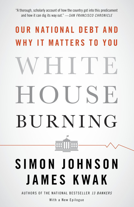 White House Burning (Our National Debt and Why It Matters to You) by Simon Johnson, 9780307947642