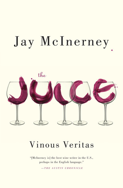 The Juice (Vinous Veritas: Essays) by Jay McInerney, 9780307948052