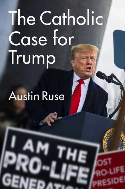 The Catholic Case for Trump by Austin Ruse, 9781684510962