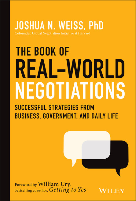 The Book of Real-World Negotiations (Successful Strategies From Business, Government, and Daily Life) by Joshua N. Weiss, William L. Ury, 9781119616191