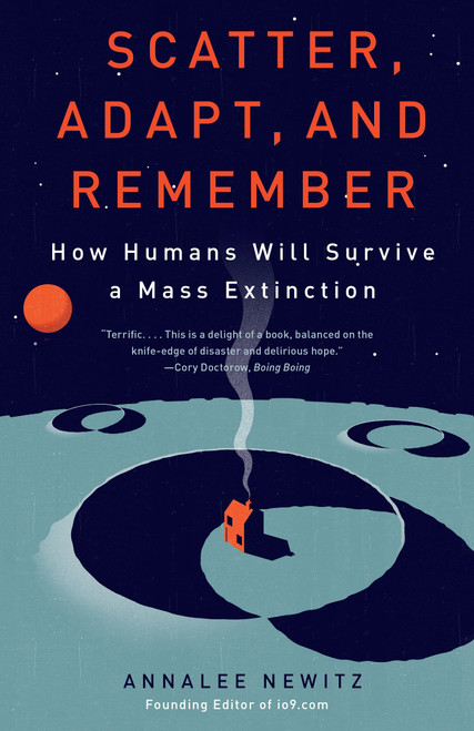 Scatter, Adapt, and Remember (How Humans Will Survive a Mass Extinction) by Annalee Newitz, 9780307949424