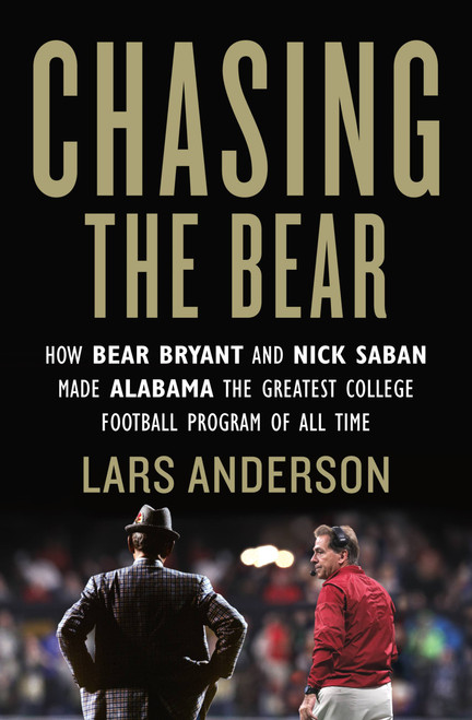 Chasing the Bear (How Bear Bryant and Nick Saban Made Alabama the Greatest College Football Program of All Time) - 9781538716472 by Lars Anderson, 9781538716472