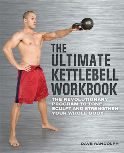 The Ultimate Kettlebells Workbook (The Revolutionary Program to Tone, Sculpt and Strengthen Your Whole Body) - 9781569759172 by Dave Randolph